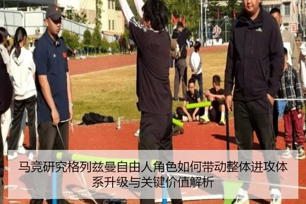 马竞研究格列兹曼自由人角色如何带动整体进攻体系升级与关键价值解析
