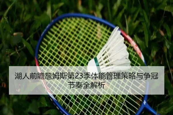 湖人前瞻詹姆斯第23季体能管理策略与争冠节奏全解析