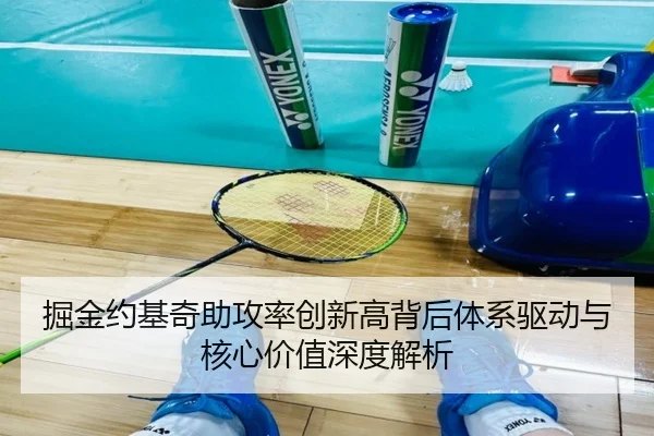 掘金约基奇助攻率创新高背后体系驱动与核心价值深度解析